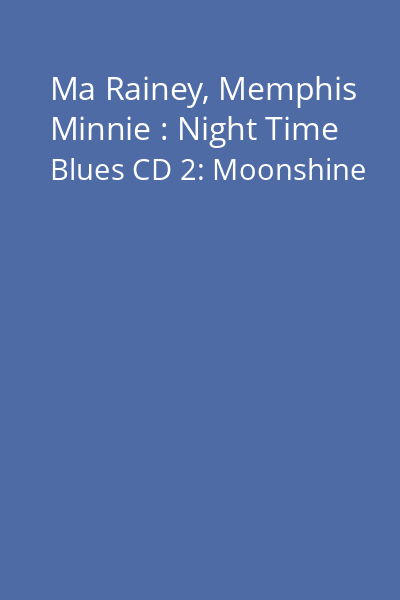 Ma Rainey, Memphis Minnie : Night Time Blues CD 2: Moonshine