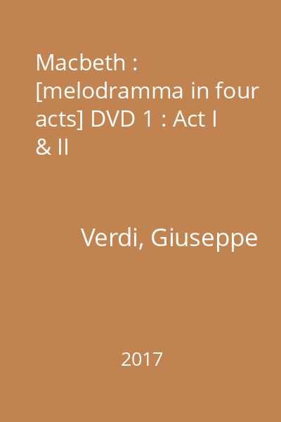 Macbeth : [melodramma in four acts] DVD 1 : Act I & II