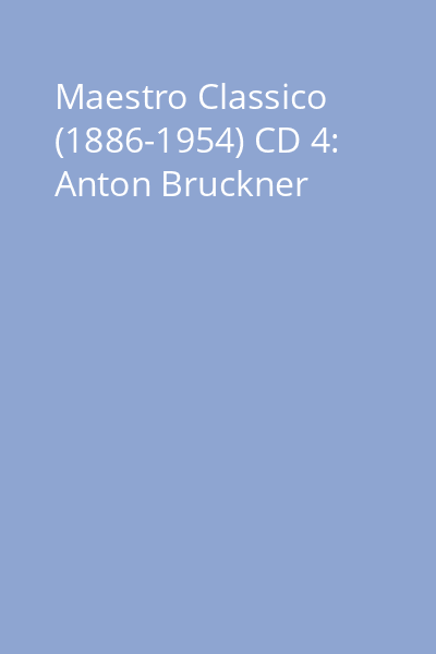 Maestro Classico (1886-1954) CD 4: Anton Bruckner