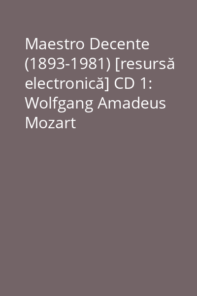 Maestro Decente (1893-1981) [resursă electronică] CD 1: Wolfgang Amadeus Mozart