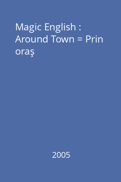 Magic English : Around Town = Prin oraş