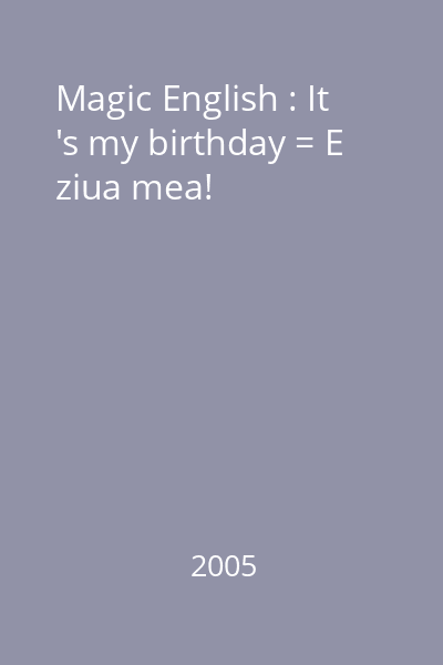 Magic English : It 's my birthday = E ziua mea!
