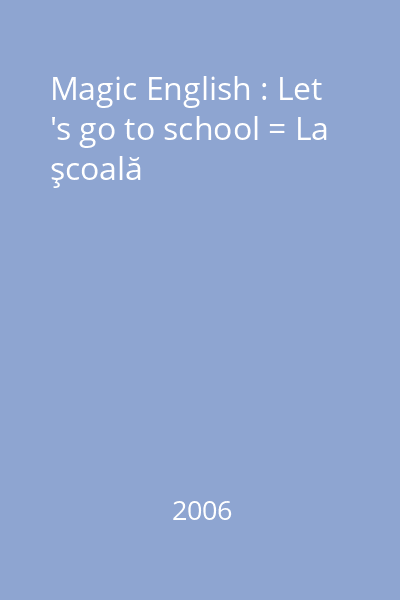 Magic English : Let 's go to school = La şcoală