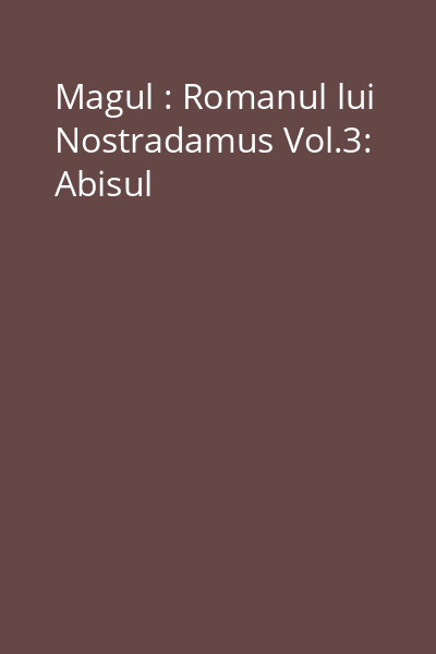 Magul : Romanul lui Nostradamus Vol.3: Abisul
