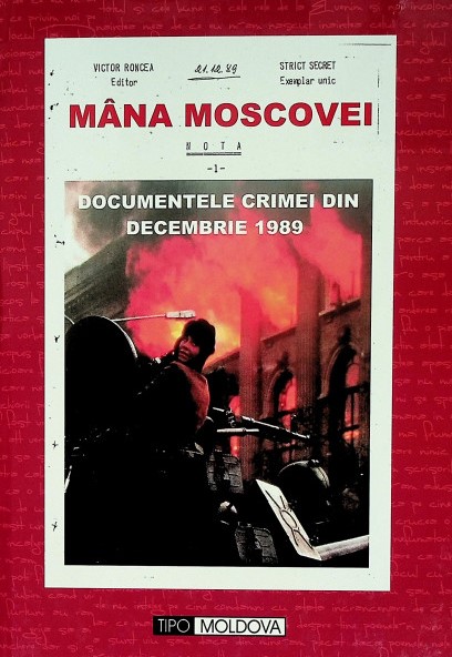 Mâna Moscovei : documentele crimei din decembrie 1989 Vol. 1 : Raportul Serviciului de Informaţii, mărturii şi documente din Arhiva Comisiei Senatoriale de Cercetare a evenimentelor din 1989