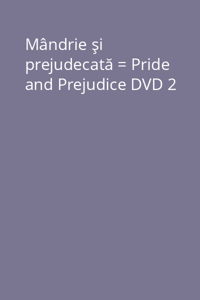 Mândrie şi prejudecată = Pride and Prejudice DVD 2
