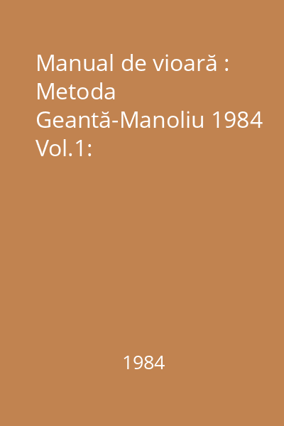 Manual de vioară : Metoda Geantă-Manoliu 1984 Vol.1: