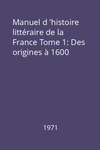 Manuel d 'histoire littéraire de la France Tome 1: Des origines à 1600