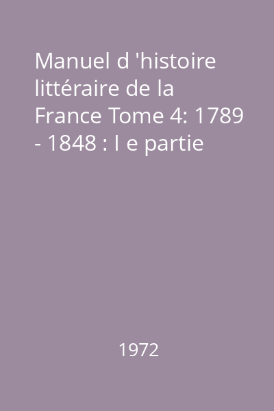 Manuel d 'histoire littéraire de la France Tome 4: 1789 - 1848 : I e partie