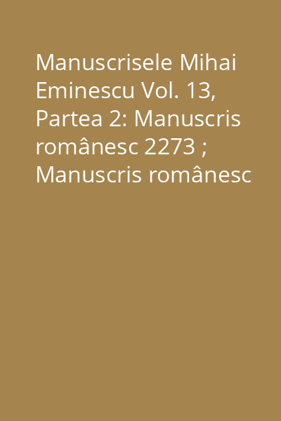 Manuscrisele Mihai Eminescu Vol. 13, Partea 2: Manuscris românesc 2273 ; Manuscris românesc 2274