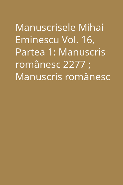 Manuscrisele Mihai Eminescu Vol. 16, Partea 1: Manuscris românesc 2277 ; Manuscris românesc 2278