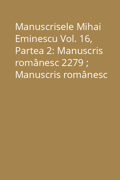 Manuscrisele Mihai Eminescu Vol. 16, Partea 2: Manuscris românesc 2279 ; Manuscris românesc 2280
