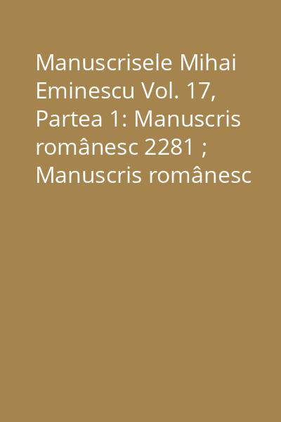 Manuscrisele Mihai Eminescu Vol. 17, Partea 1: Manuscris românesc 2281 ; Manuscris românesc 2282