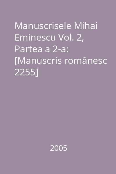 Manuscrisele Mihai Eminescu Vol. 2: [Manuscris românesc 2255]