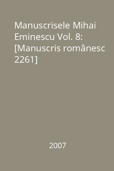 Manuscrisele Mihai Eminescu Vol. 8: [Manuscris românesc 2261]