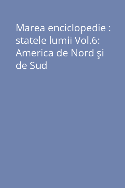 Marea enciclopedie : statele lumii Vol.6: America de Nord şi de Sud