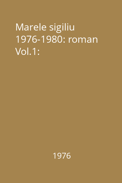 Marele sigiliu 1976-1980: roman Vol.1: