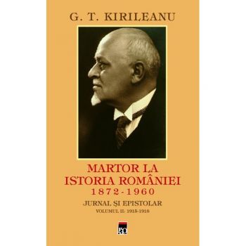 Martor la istoria României (1872 - 1960) : jurnal şi epistolar Vol. 2 : 1915 - 1918