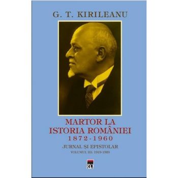 Martor la istoria României (1872 - 1960) : jurnal şi epistolar Vol. 3 : 1919 - 1920