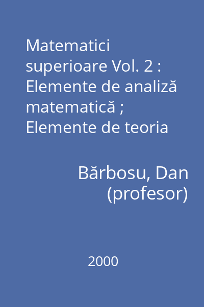 Matematici superioare Vol. 2 : Elemente de analiză matematică ; Elemente de teoria probabilitătilor ; Elemente de statistică matematică