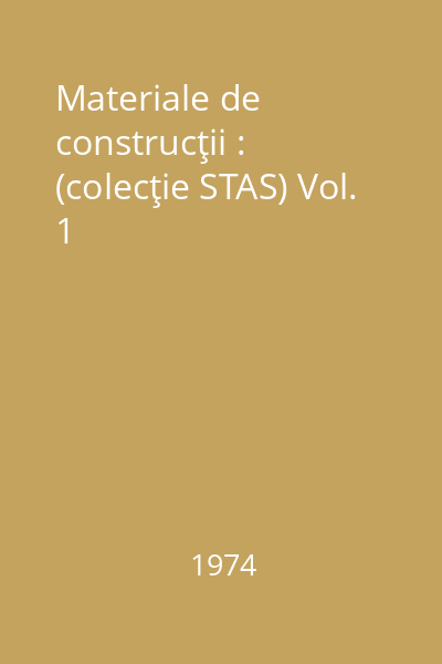 Materiale de construcţii : (colecţie STAS) Vol. 1