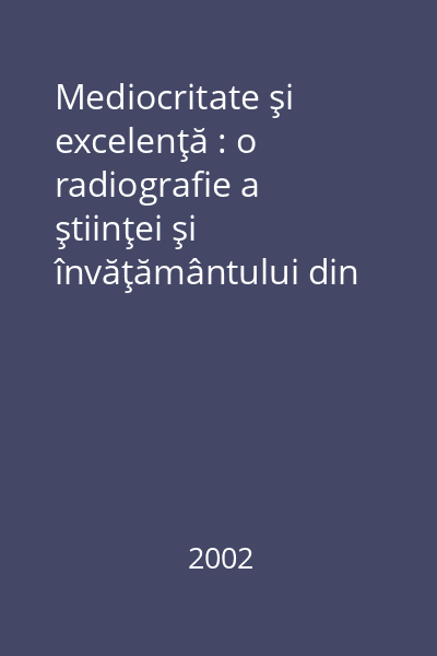 Mediocritate şi excelenţă : o radiografie a ştiinţei şi învăţământului din România [Vol. 1]