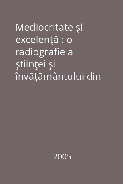 Mediocritate şi excelenţă : o radiografie a ştiinţei şi învăţământului din România Vol. 2