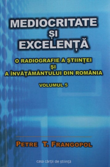 Mediocritate şi excelenţă : o radiografie a ştiinţei şi învăţământului din România Vol. 5