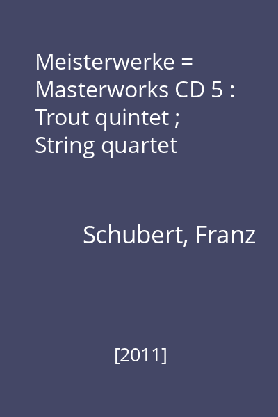 Meisterwerke = Masterworks CD 5 : Trout quintet ; String quartet