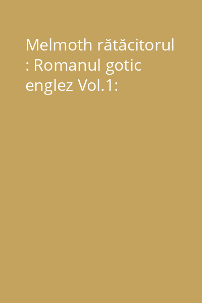 Melmoth rătăcitorul : Romanul gotic englez Vol.1: