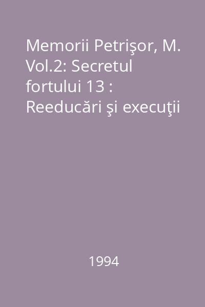 Memorii Petrişor, M. Vol.2: Secretul fortului 13 : Reeducări şi execuţii