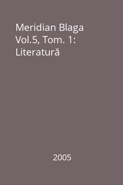 Meridian Blaga Vol.5, Tom. 1: Literatură