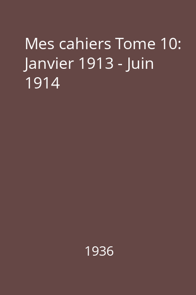 Mes cahiers Tome 10: Janvier 1913 - Juin 1914