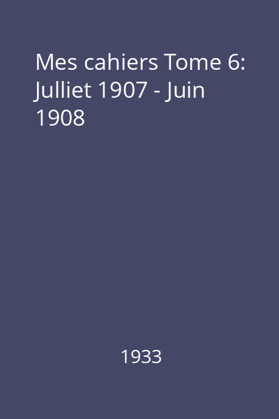 Mes cahiers Tome 6: Julliet 1907 - Juin 1908