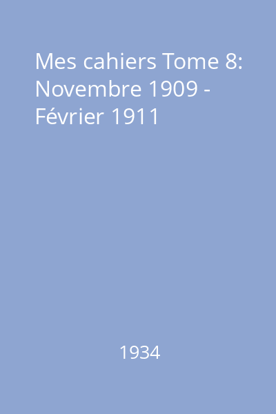 Mes cahiers Tome 8: Novembre 1909 - Février 1911