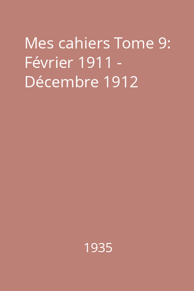 Mes cahiers Tome 9: Février 1911 - Décembre 1912
