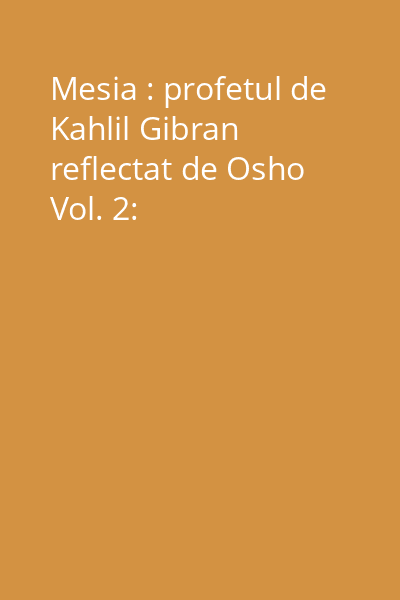 Mesia : profetul de Kahlil Gibran reflectat de Osho Vol. 2: