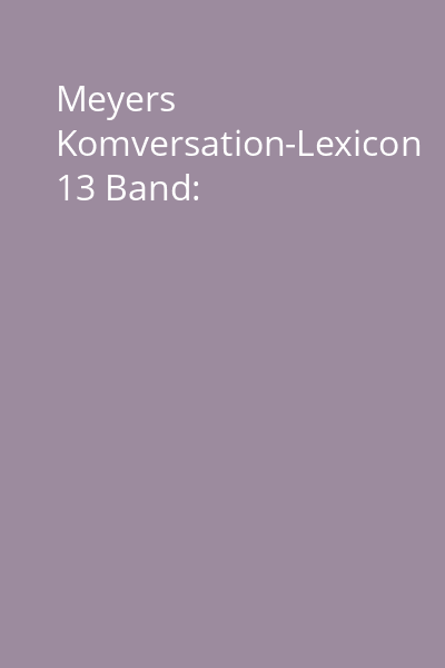Meyers Komversation-Lexicon 13 Band: