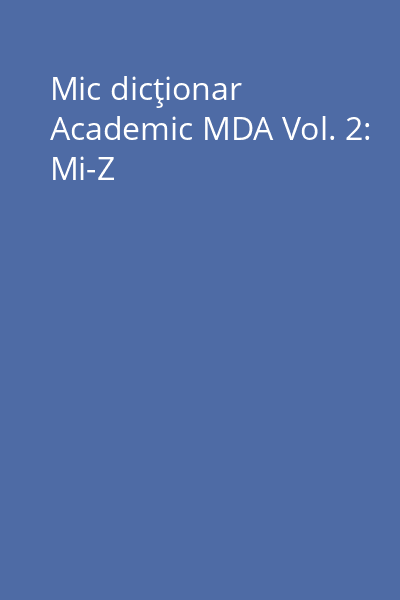 Mic dicţionar Academic MDA Vol. 2: Mi-Z