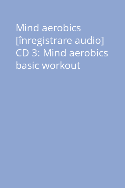 Mind aerobics [înregistrare audio] CD 3: Mind aerobics basic workout