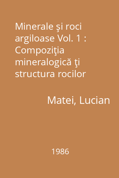 Minerale şi roci argiloase Vol. 1 : Compoziţia mineralogică ţi structura rocilor argiloase
