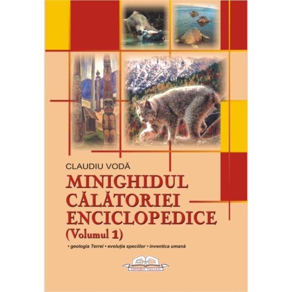 Minighidul călătoriei enciclopedice Vol. 1: Geologia Terrei ; Evoluţia speciilor ; Inventica umană