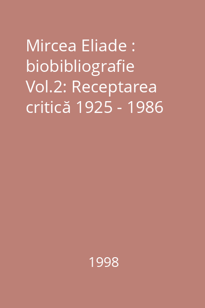 Mircea Eliade : biobibliografie Vol.2: Receptarea critică 1925 - 1986