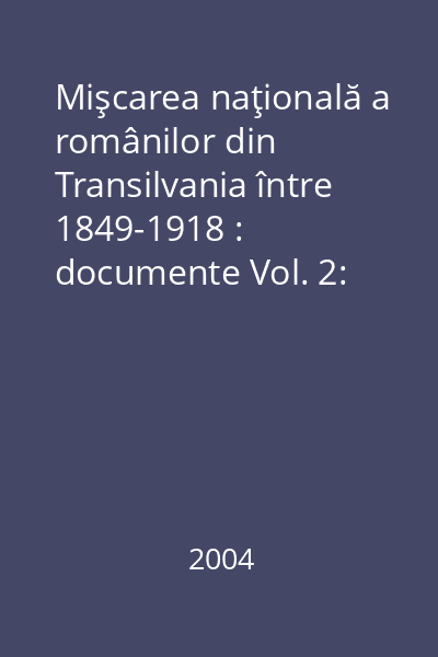 Mişcarea naţională a românilor din Transilvania între 1849-1918 : documente Vol. 2: (31 decembrie 1851 - 15 iulie 1859)