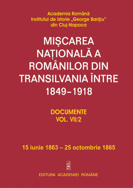 Mişcarea naţională a românilor din Transilvania între 1849-1918 : documente Vol 7.2 : (15 iunie 1863-25 octombrie 1865)