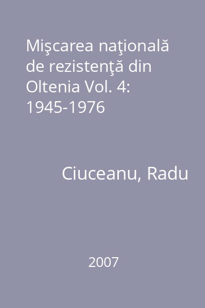 Mişcarea naţională de rezistenţă din Oltenia Vol. 4: 1945-1976