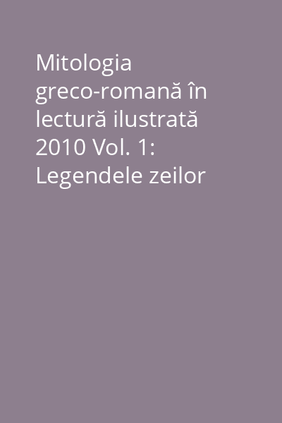Mitologia greco-romană în lectură ilustrată 2010 Vol. 1: Legendele zeilor