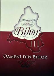 Monografia judeţului Bihor Vol. 3 : Oameni din Bihor - 2010
