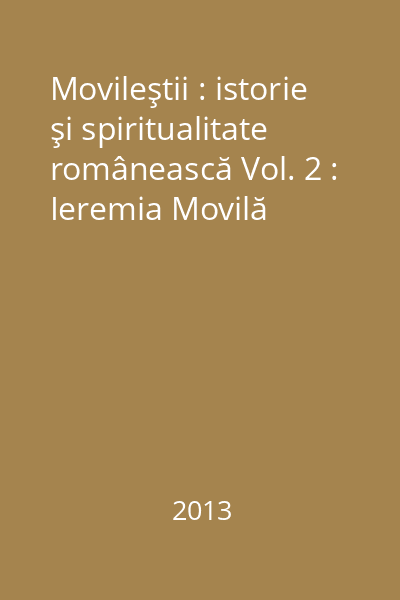 Movileştii : istorie şi spiritualitate românească Vol. 2 : Ieremia Movilă