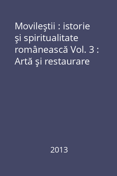 Movileştii : istorie şi spiritualitate românească Vol. 3 : Artă şi restaurare